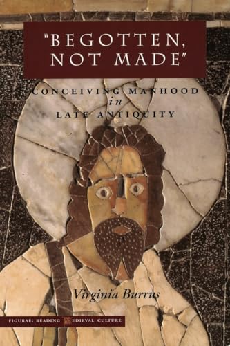 'Begotten, Not Made': Conceiving Manhood in Late Antiquity (Figurae)